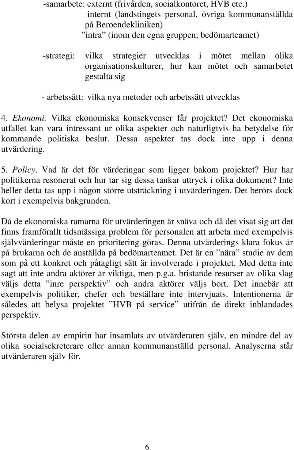 organisationskulturer, hur kan mötet och samarbetet gestalta sig - arbetssätt: vilka nya metoder och arbetssätt utvecklas 4. Ekonomi. Vilka ekonomiska konsekvenser får projektet?