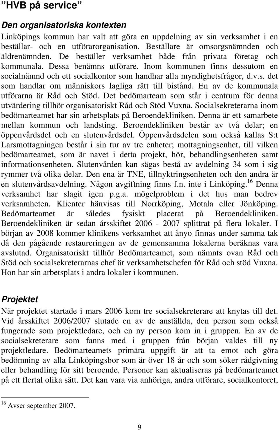 Inom kommunen finns dessutom en socialnämnd och ett socialkontor som handhar alla myndighetsfrågor, d.v.s. det som handlar om människors lagliga rätt till bistånd.