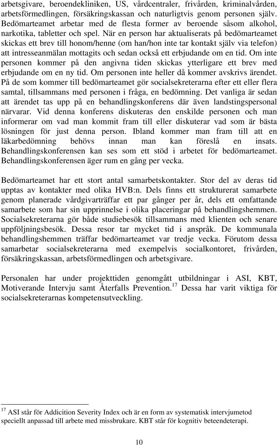 När en person har aktualiserats på bedömarteamet skickas ett brev till honom/henne (om han/hon inte tar kontakt själv via telefon) att intresseanmälan mottagits och sedan också ett erbjudande om en