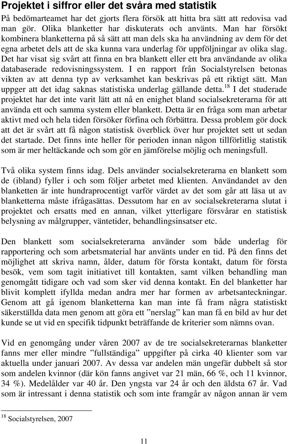 Det har visat sig svårt att finna en bra blankett eller ett bra användande av olika databaserade redovisningssystem.