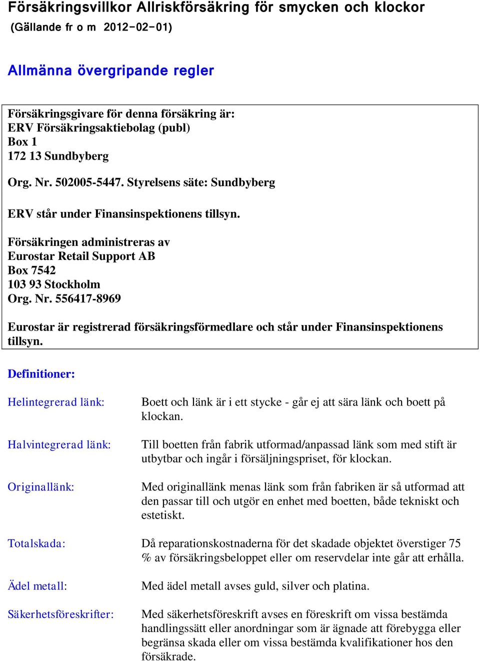 Försäkringen administreras av Eurostar Retail Support AB Box 7542 103 93 Stockholm Org. Nr. 556417-8969 Eurostar är registrerad försäkringsförmedlare och står under Finansinspektionens tillsyn.