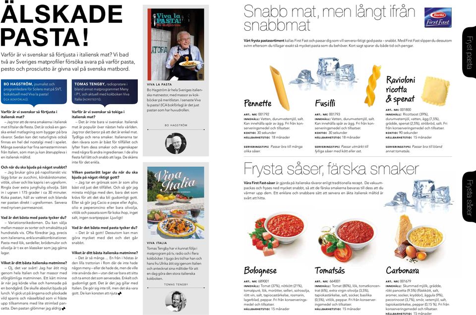Jag tror att de rena smakerna i italiensk mat tilltalar de flesta. Det är också en ganska enkel matlagning som bygger på bra råvaror.