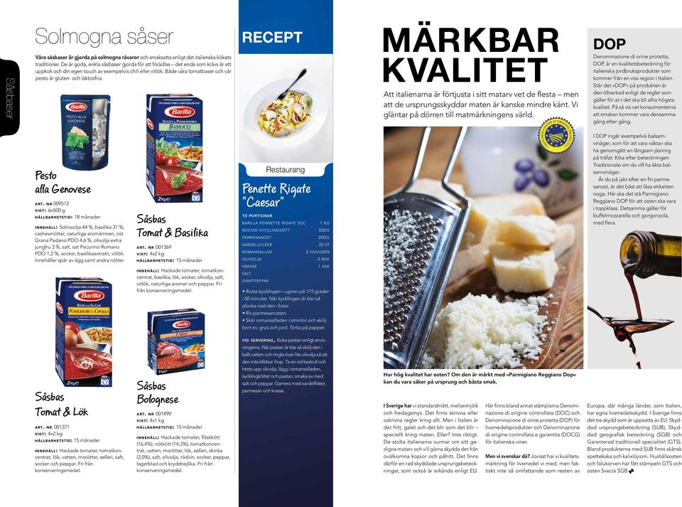 RECEPT Märkbar kvalitet Att italienarna är förtjusta i sitt matarv vet de flesta men att de ursprungsskyddar maten är kanske mindre känt. Vi gläntar på dörren till matmärkningens värld.