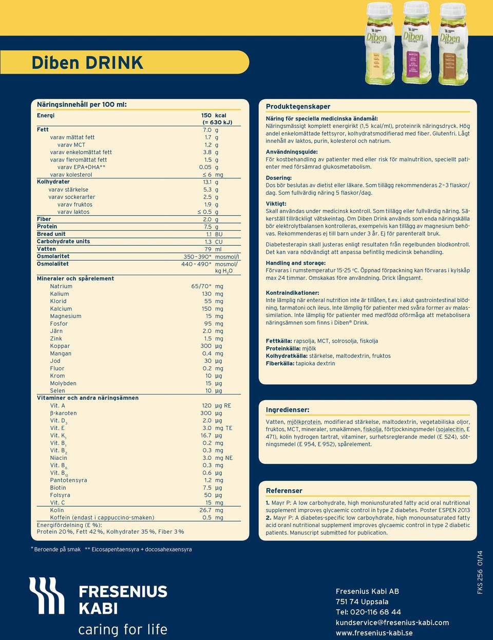 3 CU Vatten 79 ml Osmolaritet 35 39 mosmol/l Osmolalitet 9 mosmol/ kg H O Mineraler och spårelement Natrium 5/7 mg Kalium 13 mg Klorid 55 mg Kalcium 15 mg Magnesium 15 mg Fosfor 95 mg Järn. mg Zink 1.