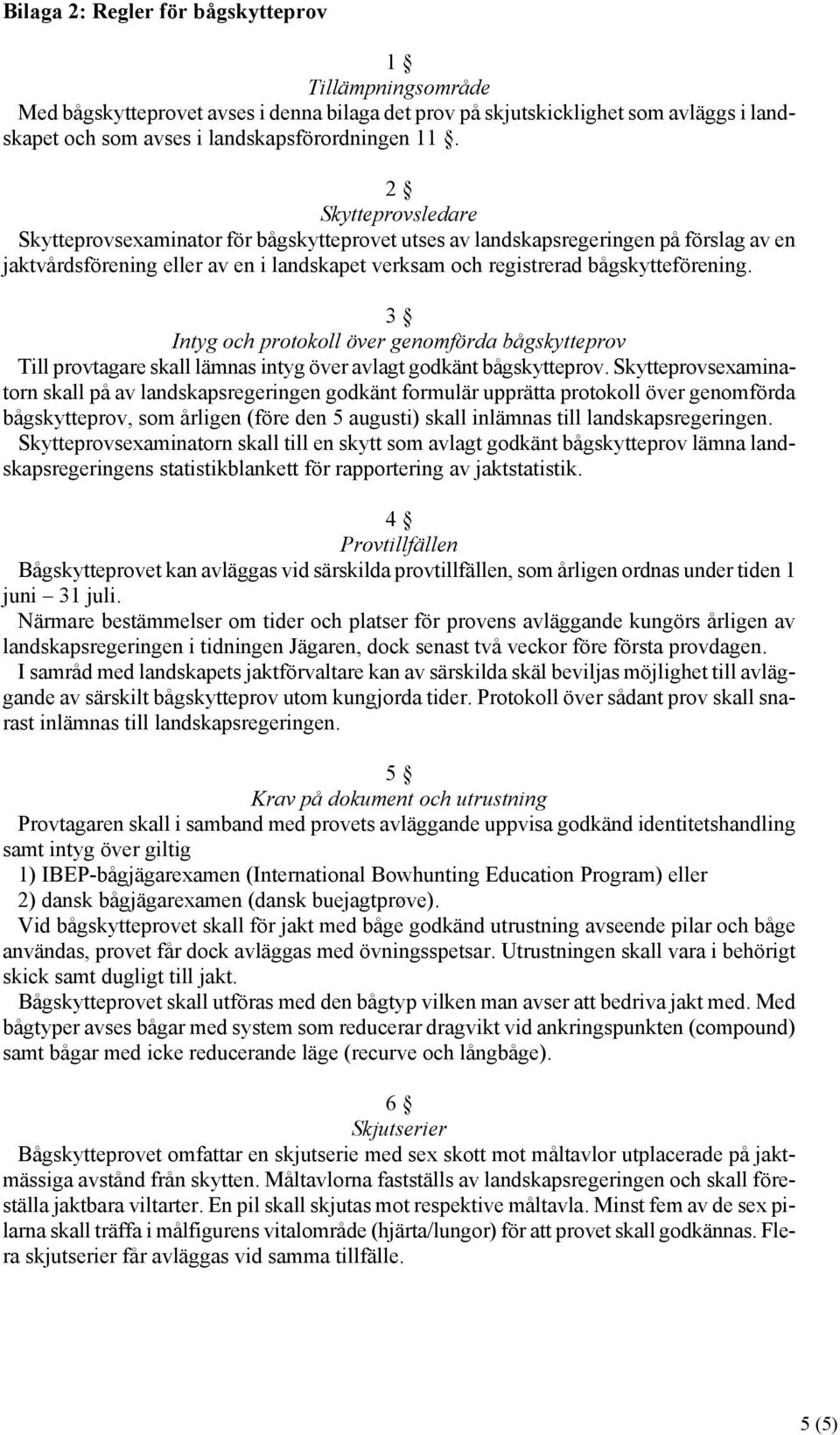 3 Intyg och protokoll över genomförda bågskytteprov Till provtagare skall lämnas intyg över avlagt godkänt bågskytteprov.