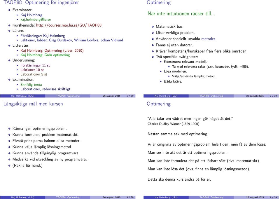 se/gu/taop88 Lärare: Föreläsningar: Kaj Holmberg Lektioner, labbar: Oleg Burdakov, William Lövfors, Johan Vidlund Litteratur: Kaj Holmberg: Optimering (Liber, 2010) Kaj Holmberg: Grön optimering