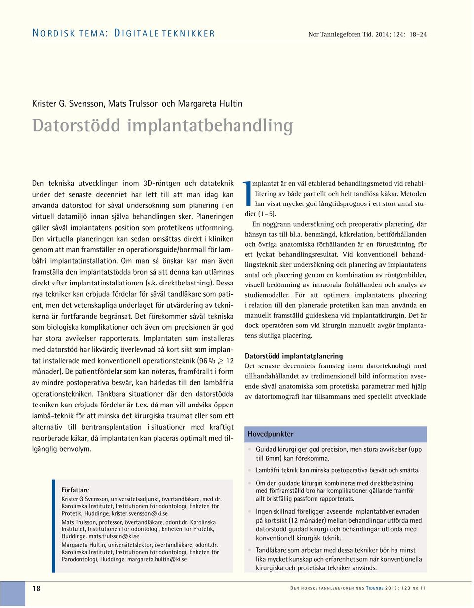 datorstöd för såväl undersökning som planering i en virtuell datamiljö innan själva behandlingen sker. Planeringen gäller såväl implantatens position som protetikens utformning.