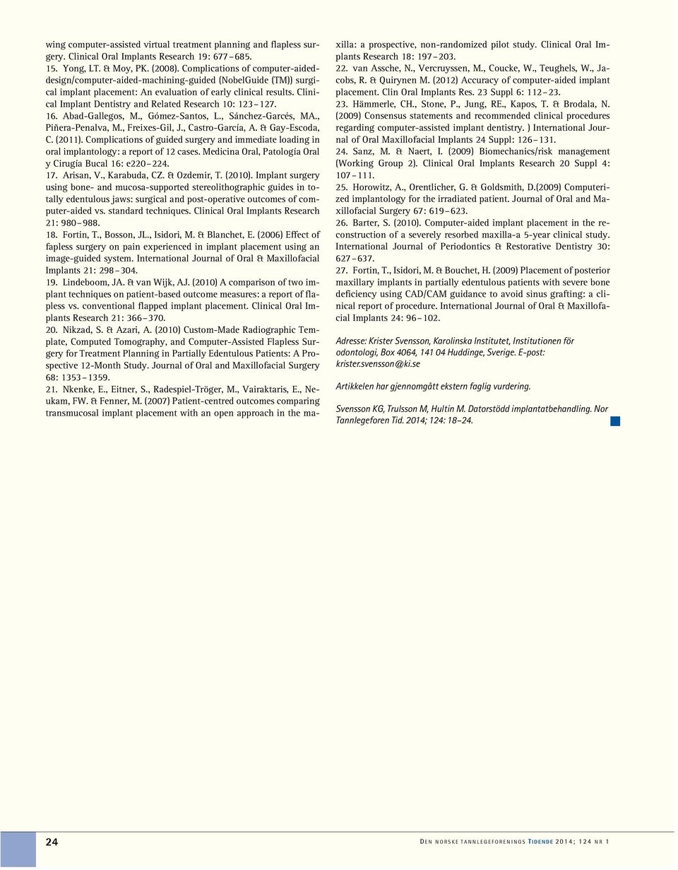 Clinical Implant Dentistry and Related Research 10: 123 127. 16. Abad-Gallegos, M., Gómez-antos, L., ánchez-garcés, MA., Piñera-Penalva, M., Freies-Gil, J., Castro-García, A. & Gay-Escoda, C. (2011).