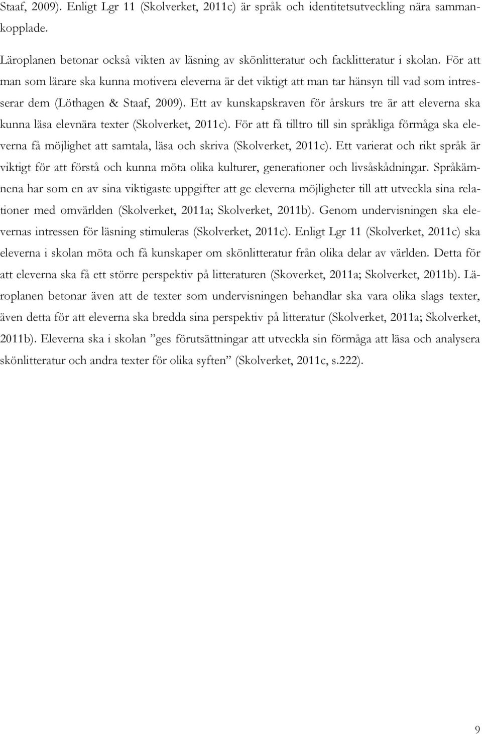 Ett av kunskapskraven för årskurs tre är att eleverna ska kunna läsa elevnära texter (Skolverket, 2011c).