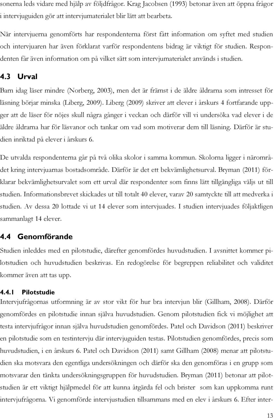 Respondenten får även information om på vilket sätt som intervjumaterialet används i studien. 4.