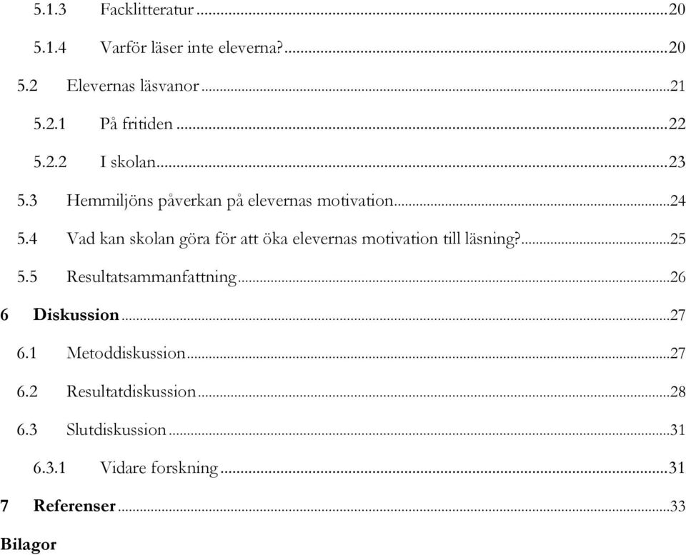 4 Vad kan skolan göra för att öka elevernas motivation till läsning?...25 5.5 Resultatsammanfattning.