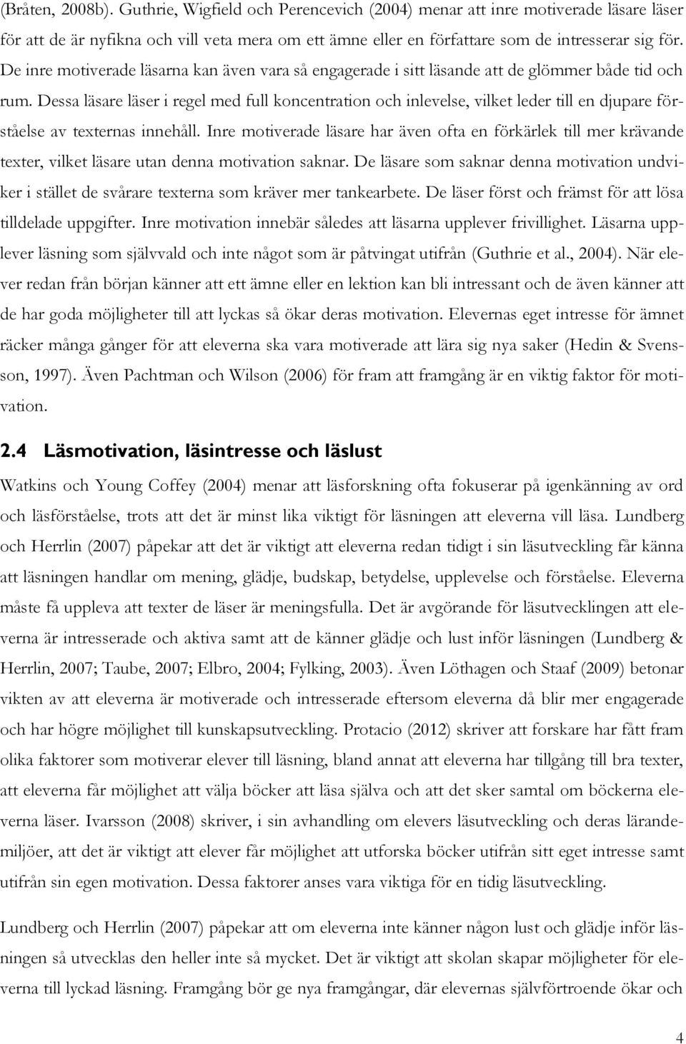 Dessa läsare läser i regel med full koncentration och inlevelse, vilket leder till en djupare förståelse av texternas innehåll.