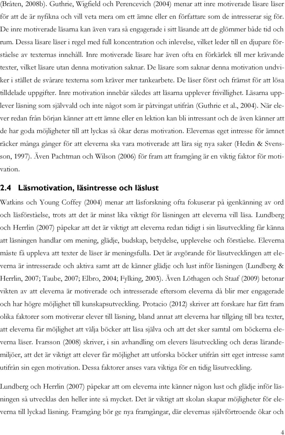 Dessa läsare läser i regel med full koncentration och inlevelse, vilket leder till en djupare förståelse av texternas innehåll.