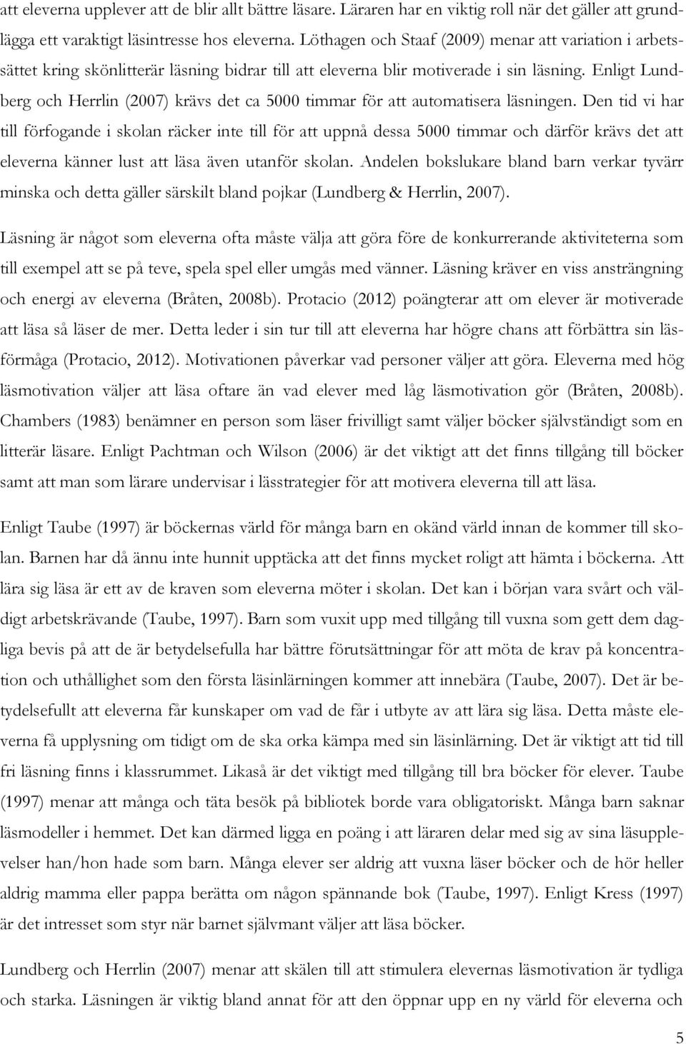 Enligt Lundberg och Herrlin (2007) krävs det ca 5000 timmar för att automatisera läsningen.