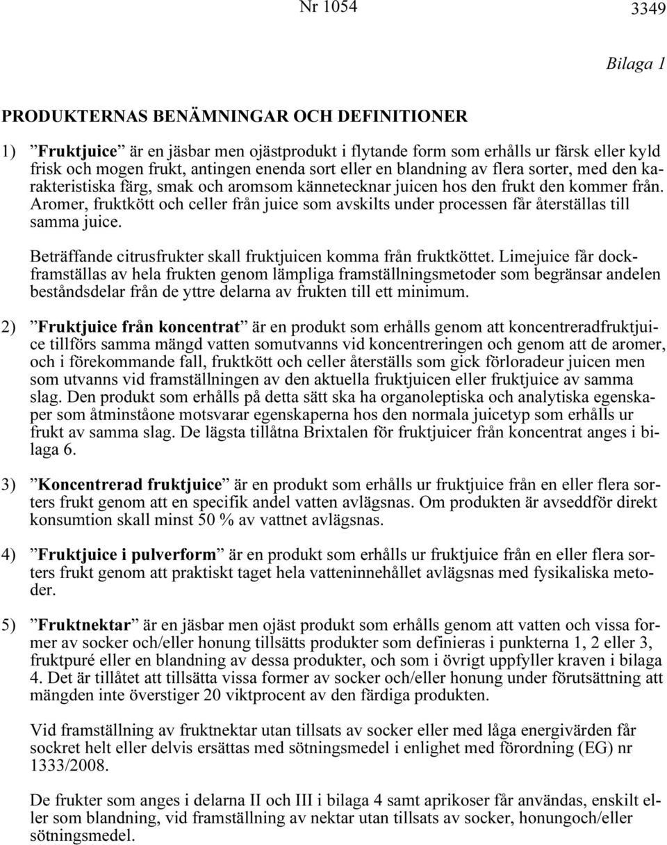 Aromer, fruktkött och celler från juice som avskilts under processen får återställas till samma juice. Beträffande citrusfrukter skall fruktjuicen komma från fruktköttet.