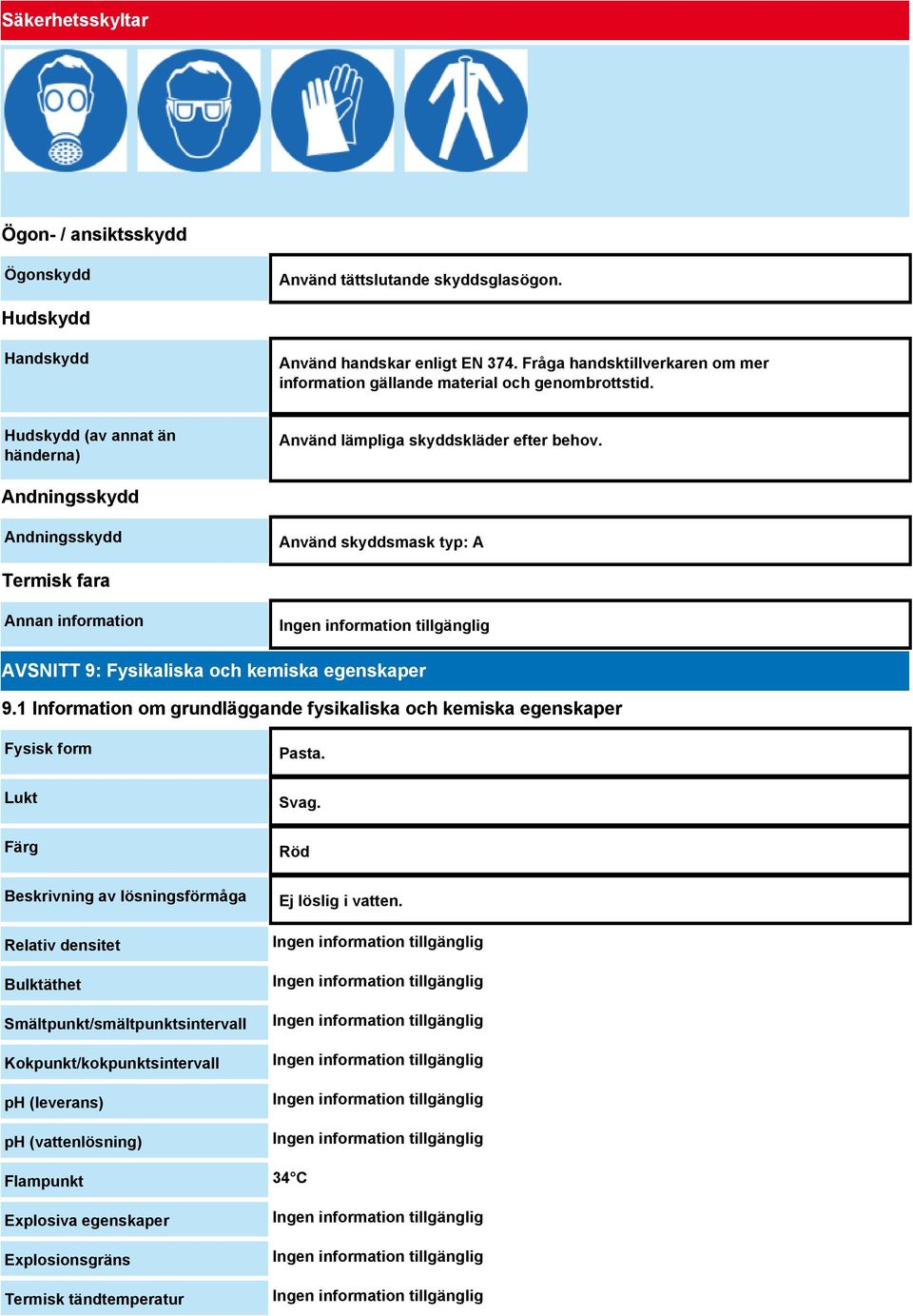 Andningsskydd Andningsskydd Använd skyddsmask typ: A Termisk fara Annan information AVSNITT 9: Fysikaliska och kemiska egenskaper 9.