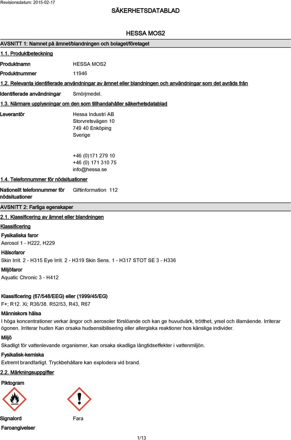 Närmare upplysningar om den som tillhandahåller säkerhetsdatablad Leverantör Hessa Industri AB Storvretsvägen 10 749 40 Enköping Sverige 1.4. Telefonnummer för nödsituationer +46 (0)171 279 10 +46 (0) 171 310 75 info@hessa.