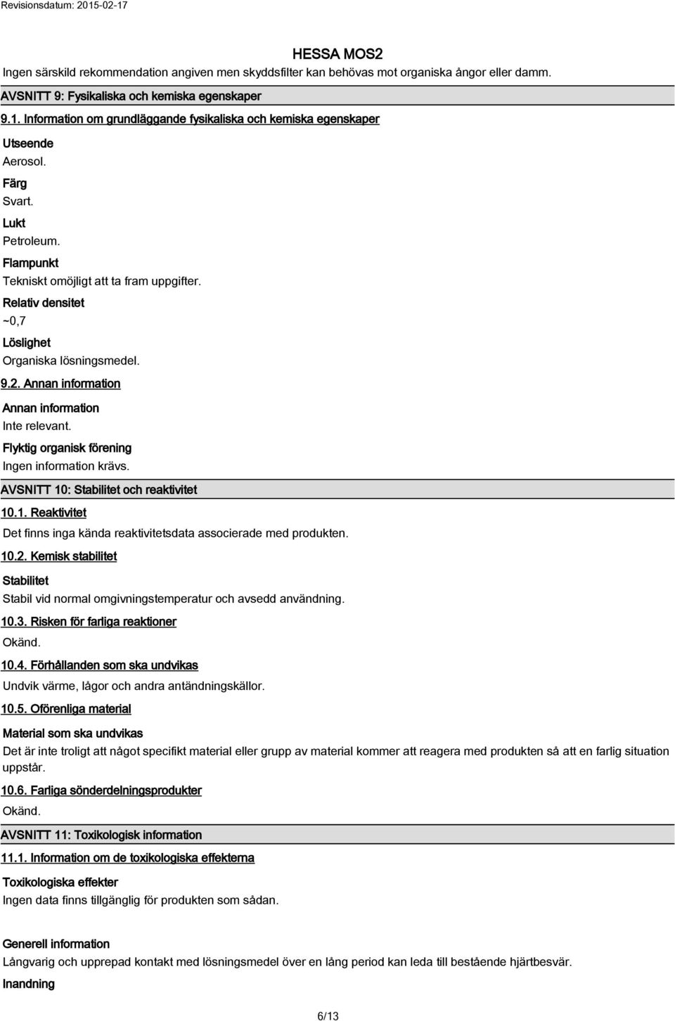 Relativ densitet ~0,7 Löslighet Organiska lösningsmedel. 9.2. Annan information Annan information Inte relevant. Flyktig organisk förening Ingen information krävs.