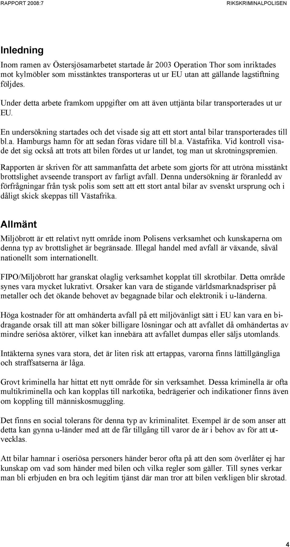 a. Västafrika. Vid kontroll visade det sig också att trots att bilen fördes ut ur landet, tog man ut skrotningspremien.