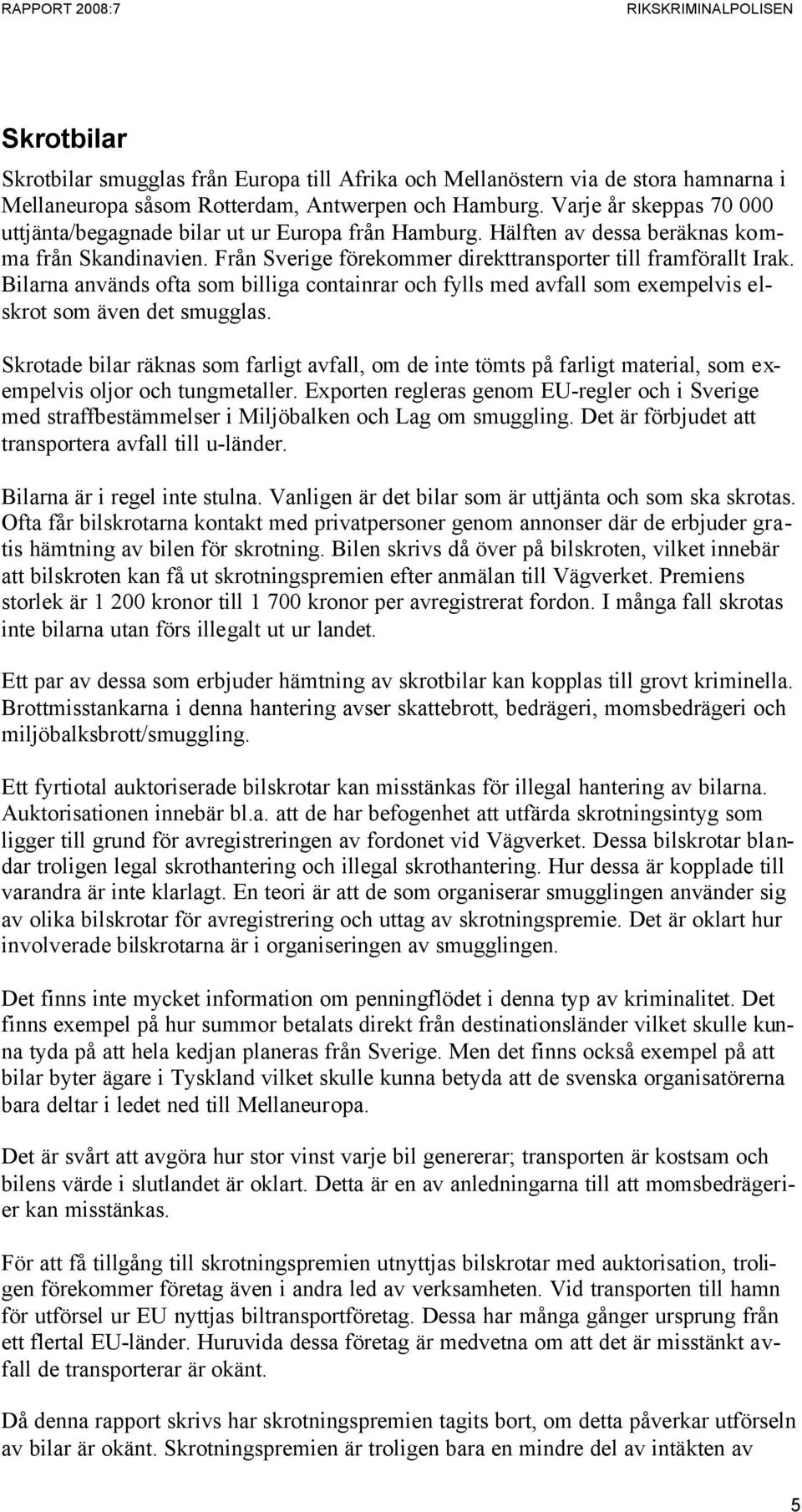 Bilarna används ofta som billiga containrar och fylls med avfall som exempelvis elskrot som även det smugglas.