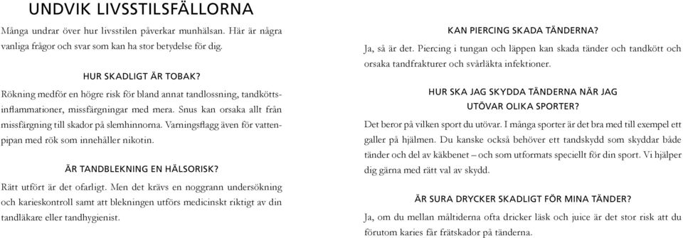 Varningsflagg även för vattenpipan med rök som innehåller nikotin. Är tandblekning en hälsorisk? Rätt utfört är det ofarligt.