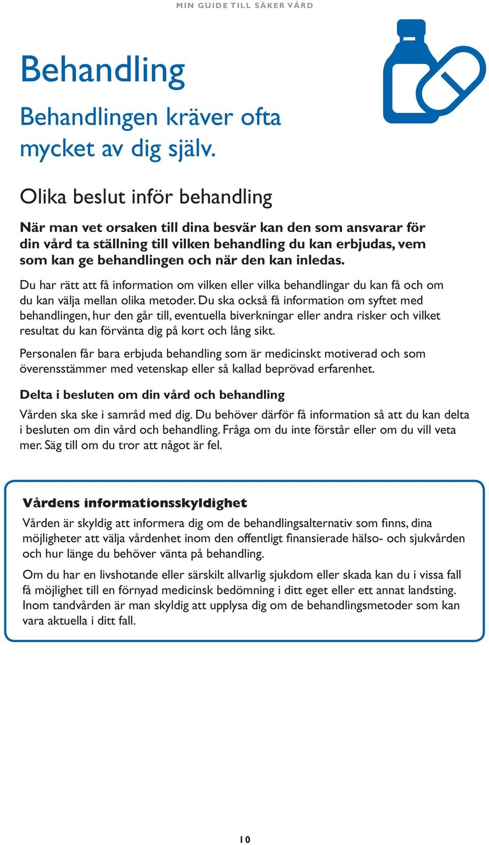 inledas. Du har rätt att få information om vilken eller vilka behandlingar du kan få och om du kan välja mellan olika metoder.