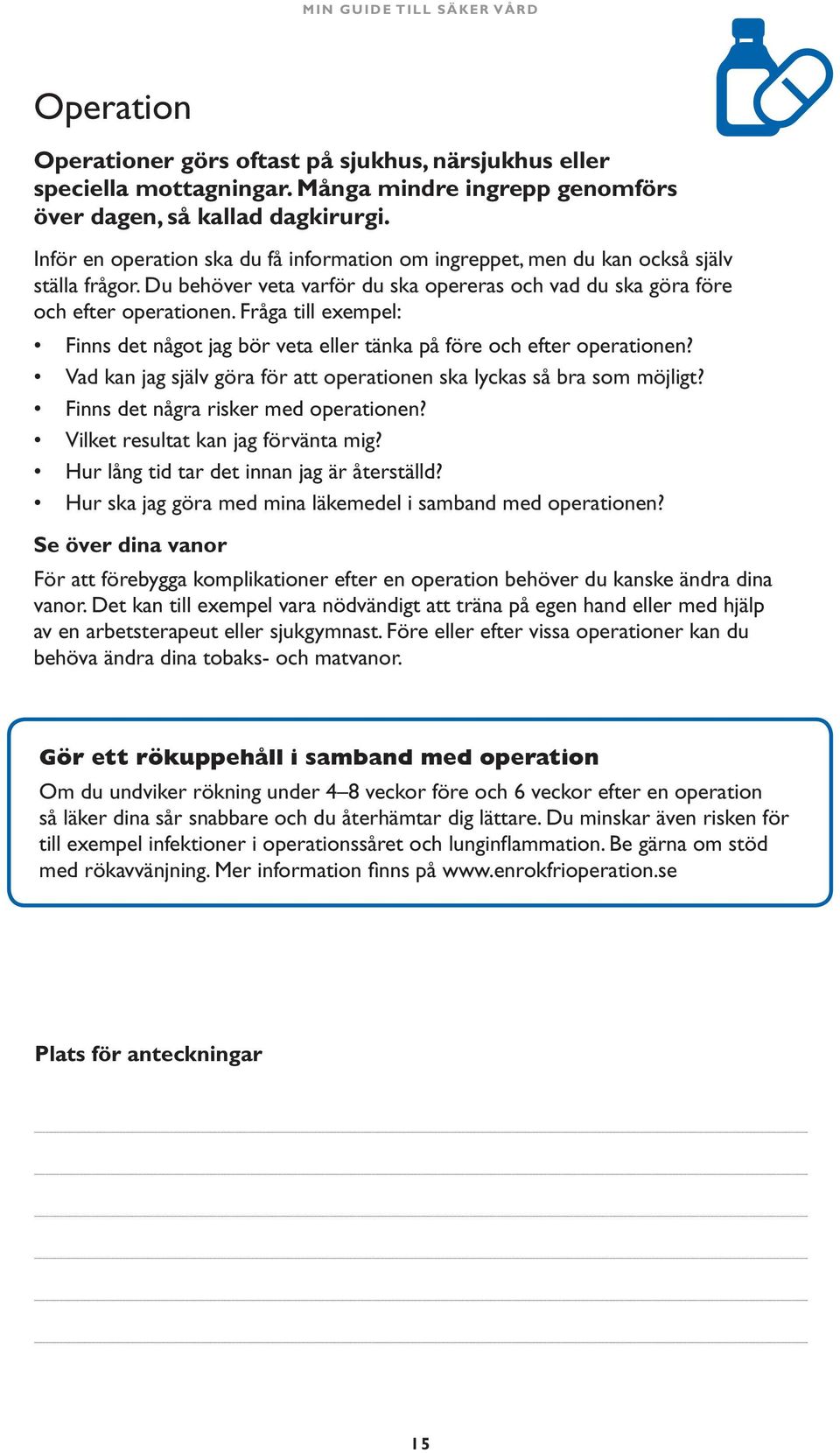 Fråga till exempel: Finns det något jag bör veta eller tänka på före och efter operationen? Vad kan jag själv göra för att operationen ska lyckas så bra som möjligt?