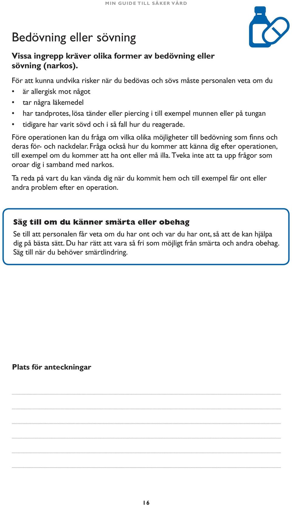 tungan tidigare har varit sövd och i så fall hur du reagerade. Före operationen kan du fråga om vilka olika möjligheter till bedövning som finns och deras för- och nackdelar.