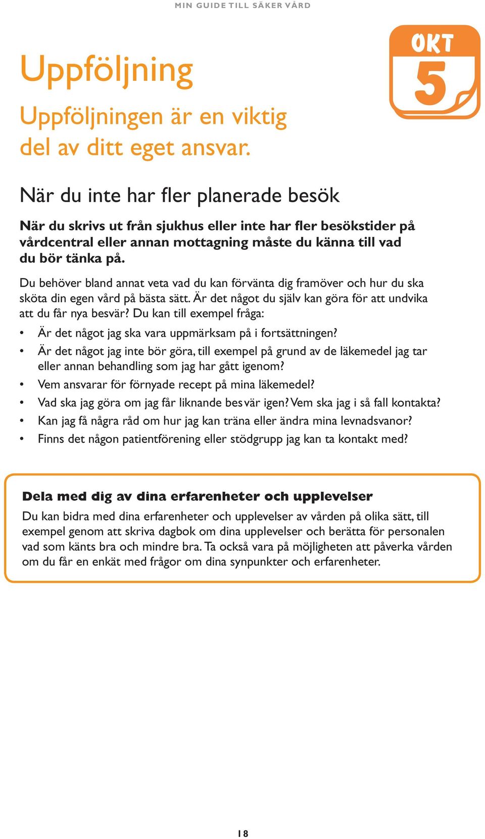 Du behöver bland annat veta vad du kan förvänta dig framöver och hur du ska sköta din egen vård på bästa sätt. Är det något du själv kan göra för att undvika att du får nya besvär?