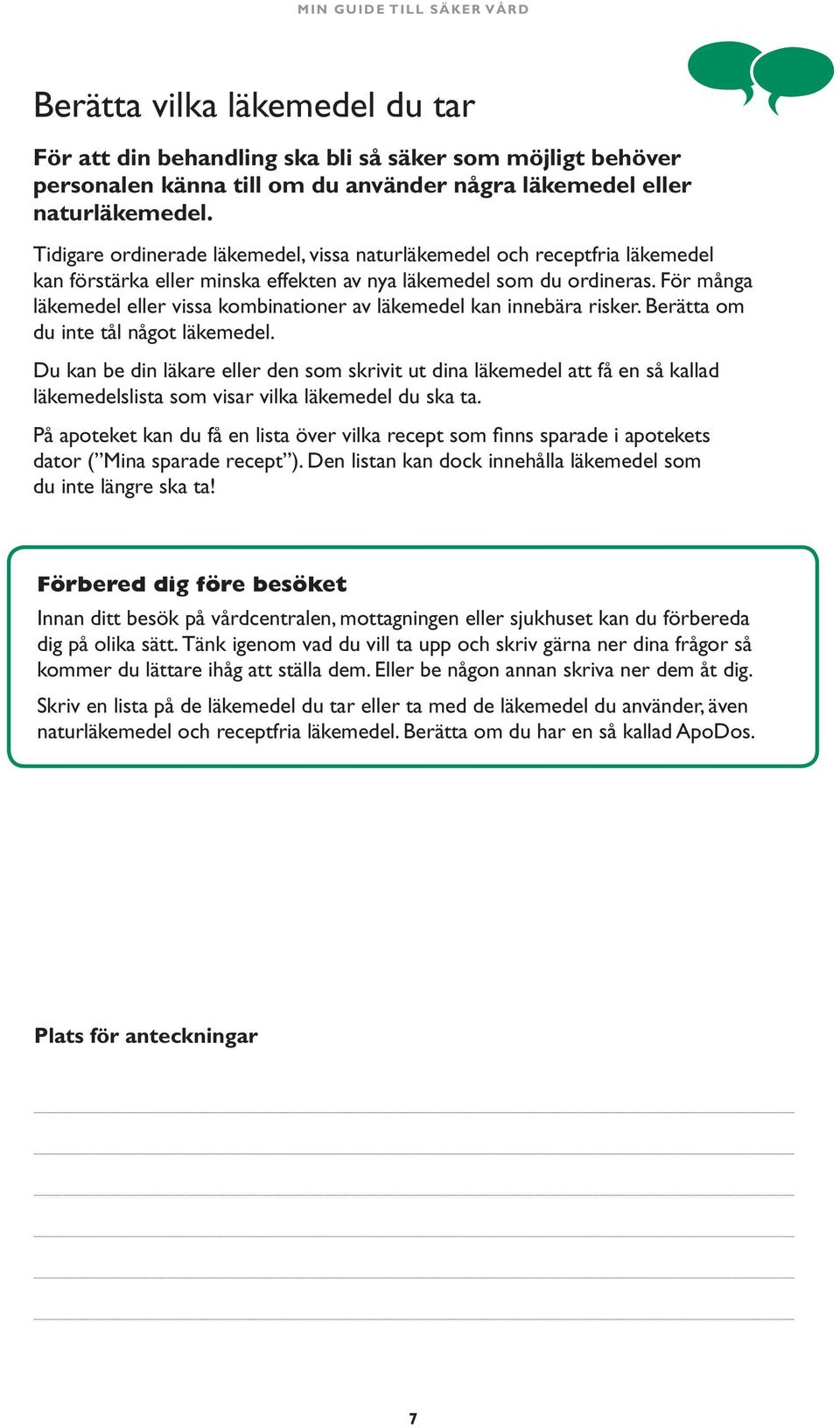 För många läkemedel eller vissa kombinationer av läkemedel kan innebära risker. Berätta om du inte tål något läkemedel.