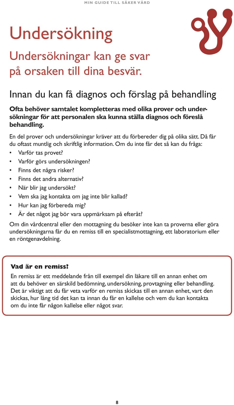 En del prover och undersökningar kräver att du förbereder dig på olika sätt. Då får du oftast muntlig och skriftlig information. Om du inte får det så kan du fråga: Varför tas provet?