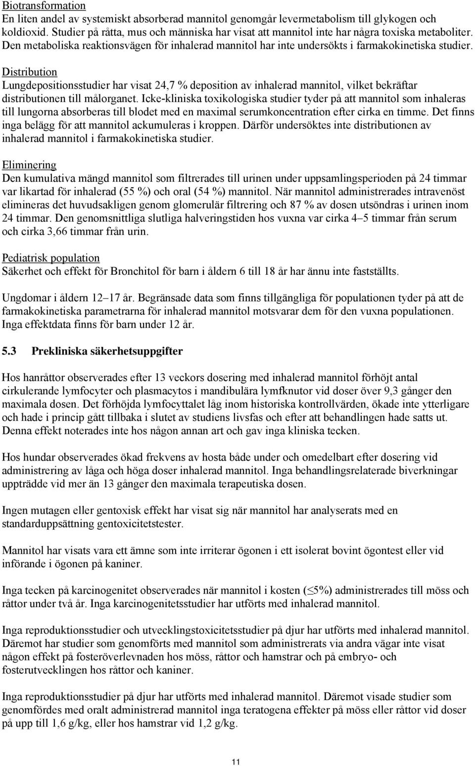 Distribution Lungdepositionsstudier har visat 24,7 % deposition av inhalerad mannitol, vilket bekräftar distributionen till målorganet.