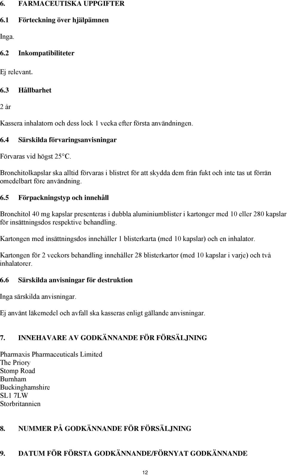 5 Förpackningstyp och innehåll Bronchitol 40 mg kapslar presenteras i dubbla aluminiumblister i kartonger med 10 eller 280 kapslar för insättningsdos respektive behandling.