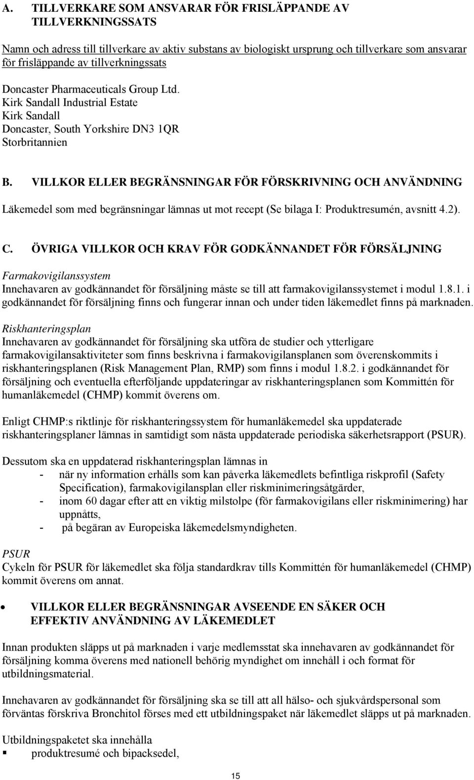 VILLKOR ELLER BEGRÄNSNINGAR FÖR FÖRSKRIVNING OCH ANVÄNDNING Läkemedel som med begränsningar lämnas ut mot recept (Se bilaga I: Produktresumén, avsnitt 4.2). C.