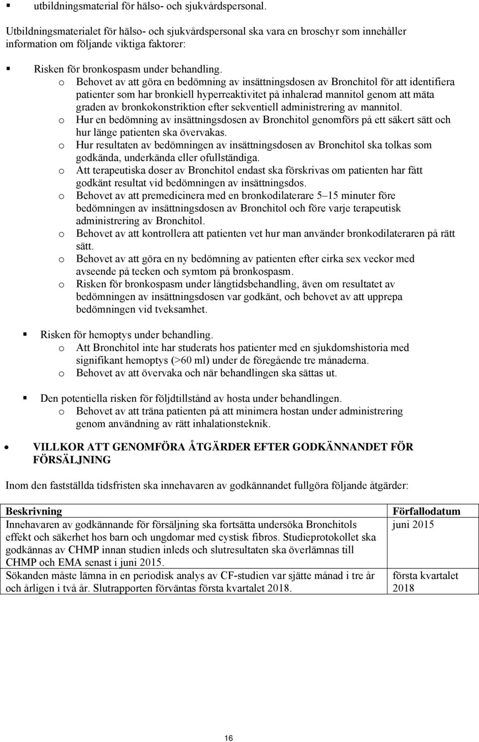 o Behovet av att göra en bedömning av insättningsdosen av Bronchitol för att identifiera patienter som har bronkiell hyperreaktivitet på inhalerad mannitol genom att mäta graden av bronkokonstriktion