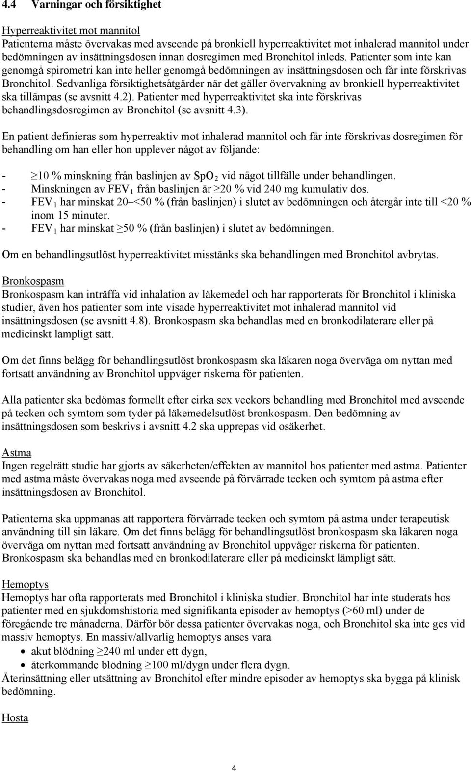 Sedvanliga försiktighetsåtgärder när det gäller övervakning av bronkiell hyperreaktivitet ska tillämpas (se avsnitt 4.2).