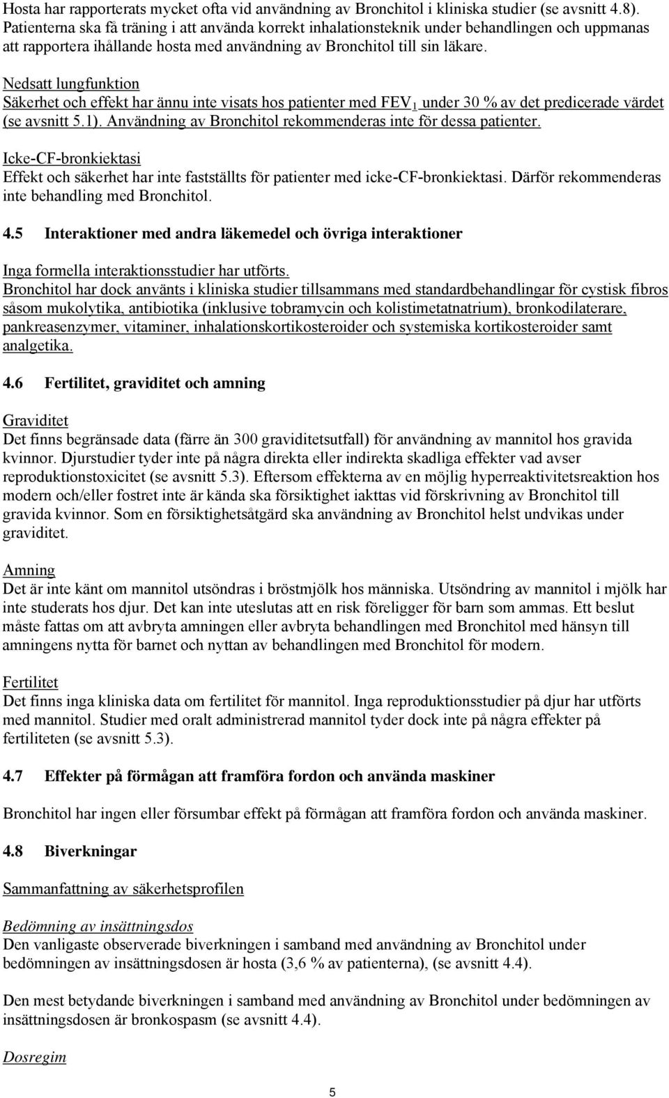 Nedsatt lungfunktion Säkerhet och effekt har ännu inte visats hos patienter med FEV 1 under 30 % av det predicerade värdet (se avsnitt 5.1).