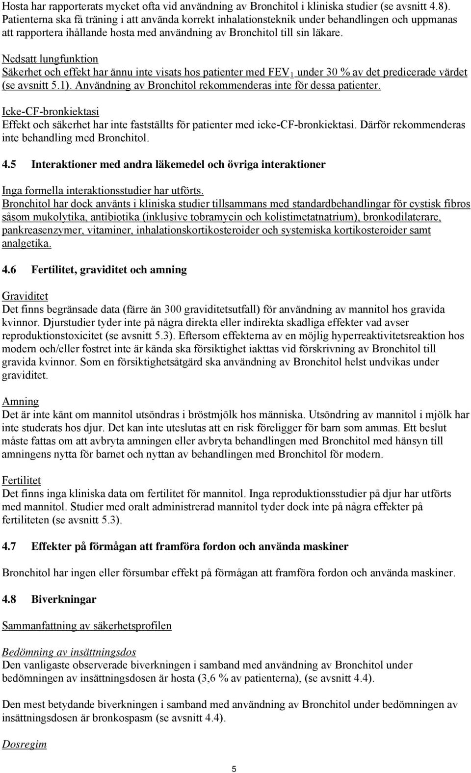 Nedsatt lungfunktion Säkerhet och effekt har ännu inte visats hos patienter med FEV 1 under 30 % av det predicerade värdet (se avsnitt 5.1).