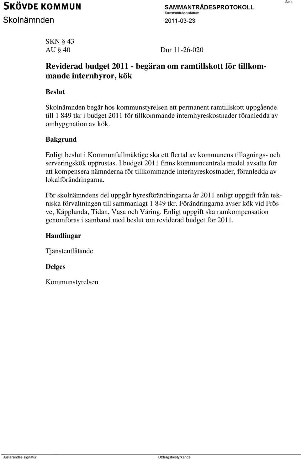 I budget 2011 finns kommuncentrala medel avsatta för att kompensera nämnderna för tillkommande interhyreskostnader, föranledda av lokalförändringarna.