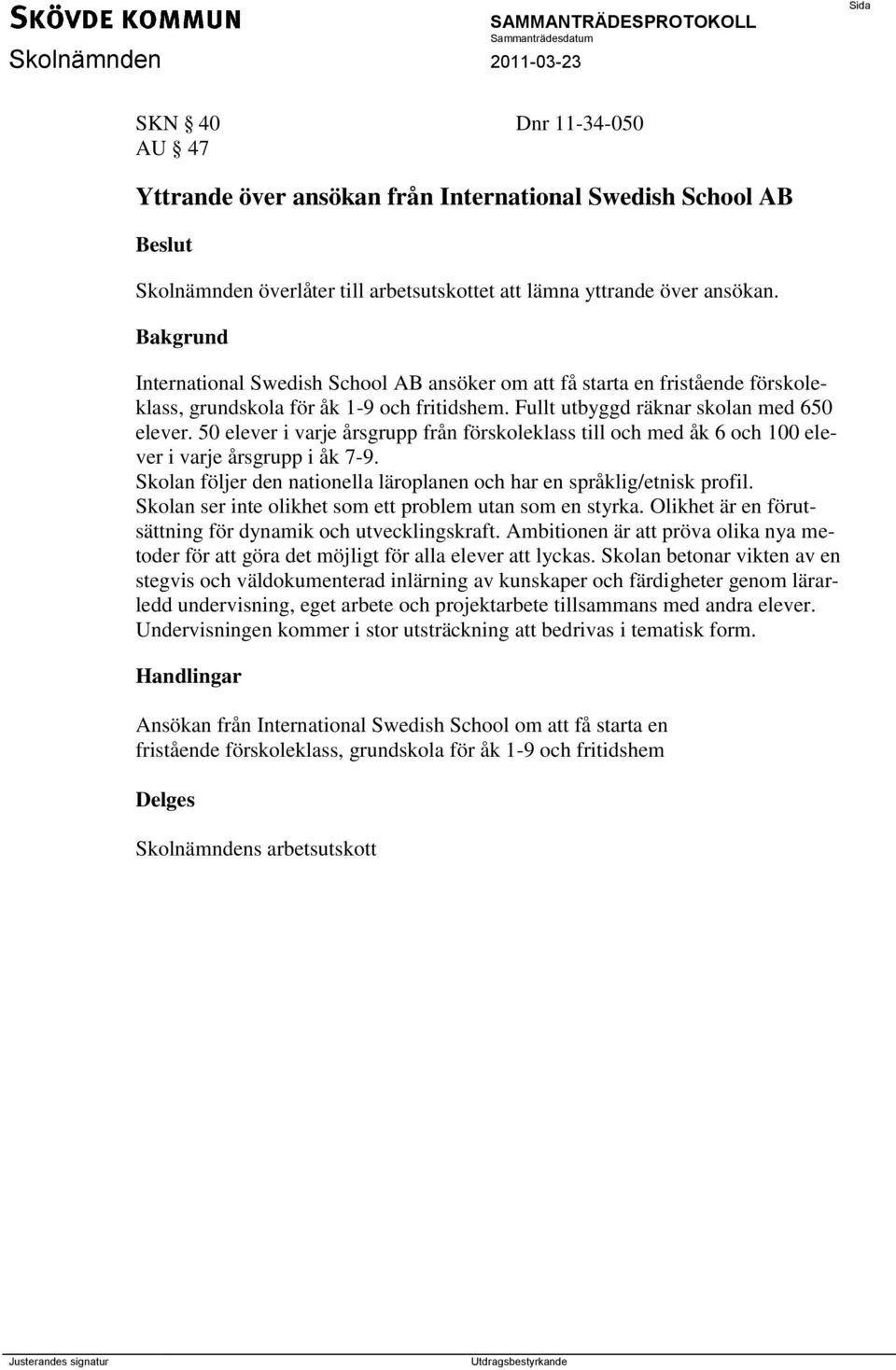 50 elever i varje årsgrupp från förskoleklass till och med åk 6 och 100 elever i varje årsgrupp i åk 7-9. Skolan följer den nationella läroplanen och har en språklig/etnisk profil.