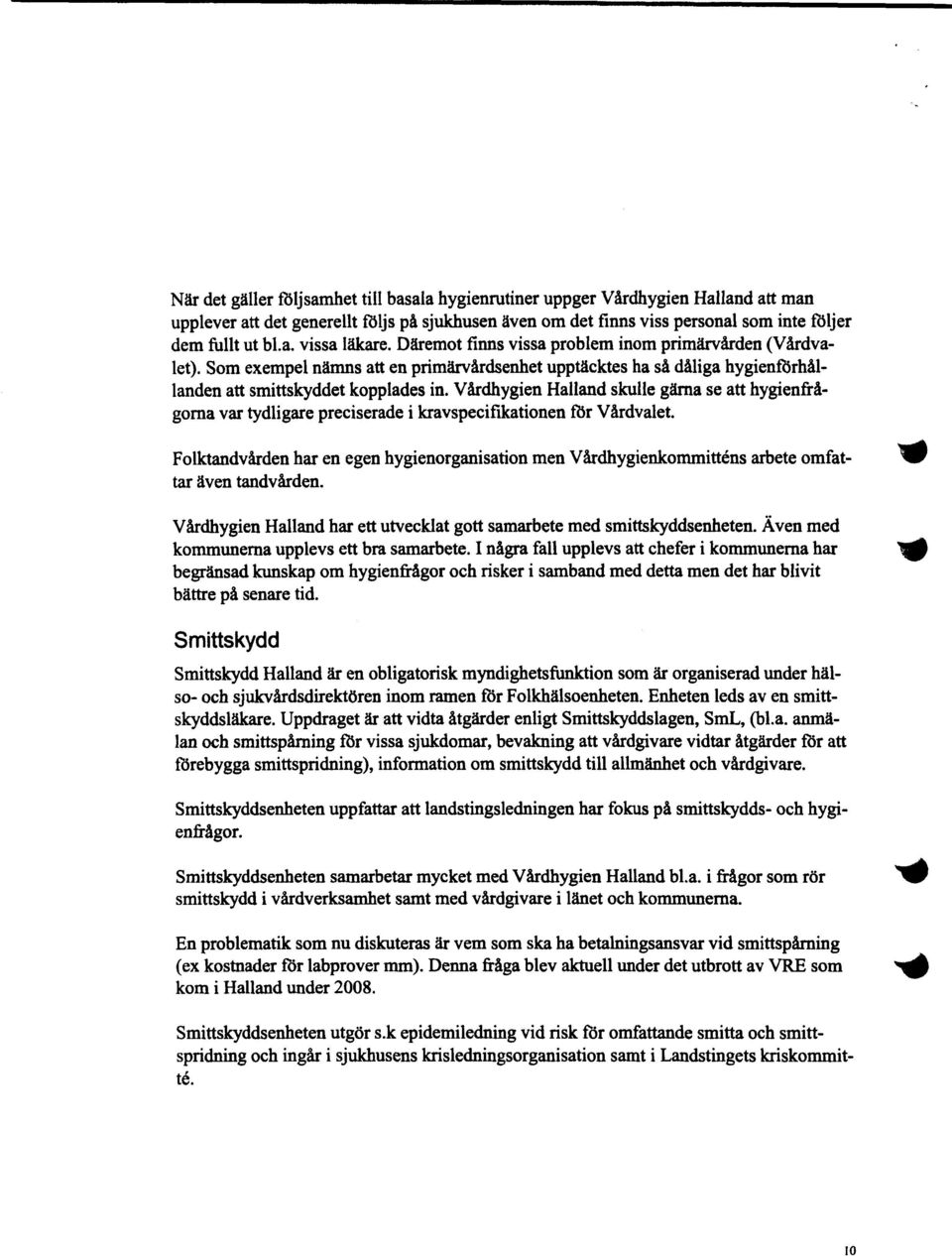 Vårdhygien Halland skulle gärna se att hygienfrågorna var tydligare preciserade i kravspecifikationen för Vårdvalet.