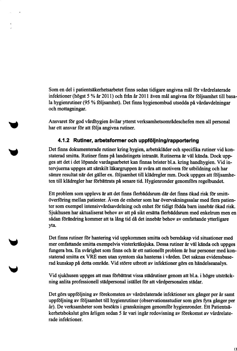 Ansvaret för god vårdhygien åvilar ytterst verksamhetsområdeschefen men all personal har ett ansvar för att följa angivna rutiner. kir 4.1.