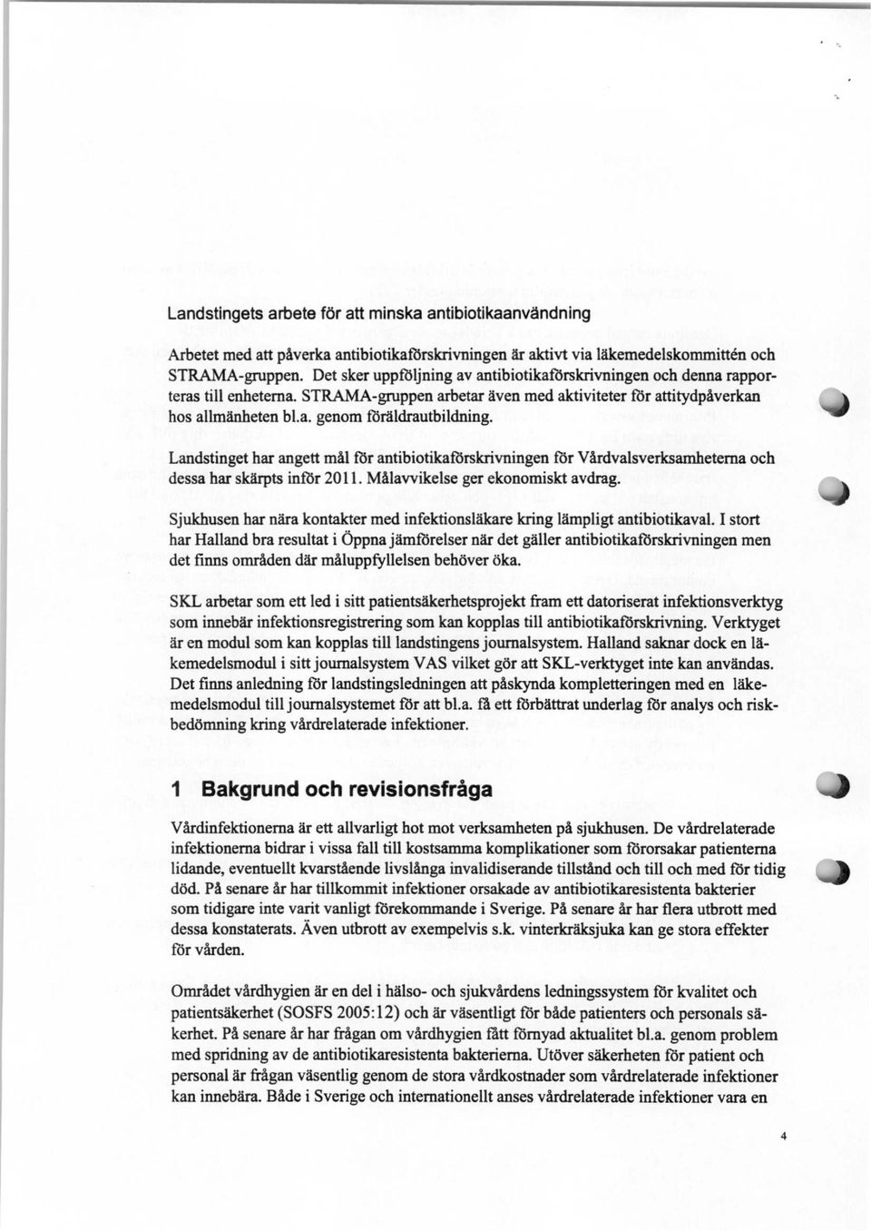 Landstinget har angett mål fbr antibiotikafbrskrivningen för Vårdvalsverksamheterna och dessa har skärpts inför 2011. Målavvikelse ger ekonomiskt avdrag.