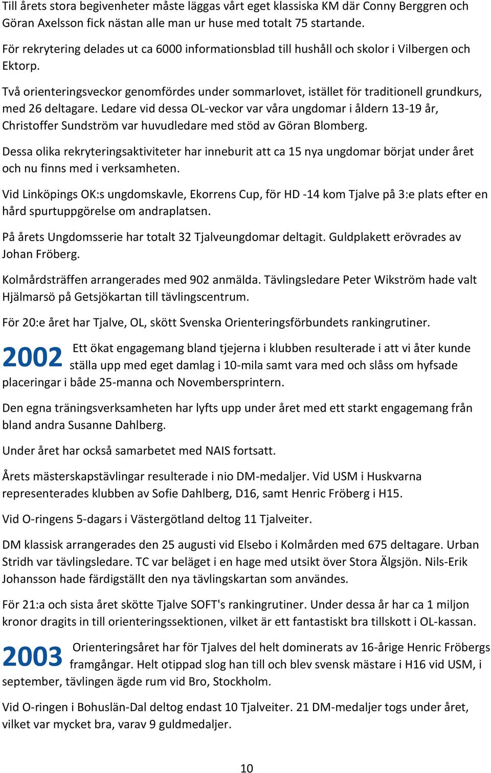 Två orienteringsveckor genomfördes under sommarlovet, istället för traditionell grundkurs, med 26 deltagare.