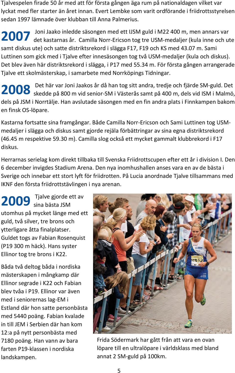 2007 Joni Jaako inledde säsongen med ett IJSM guld i M22 400 m, men annars var det kastarnas år.