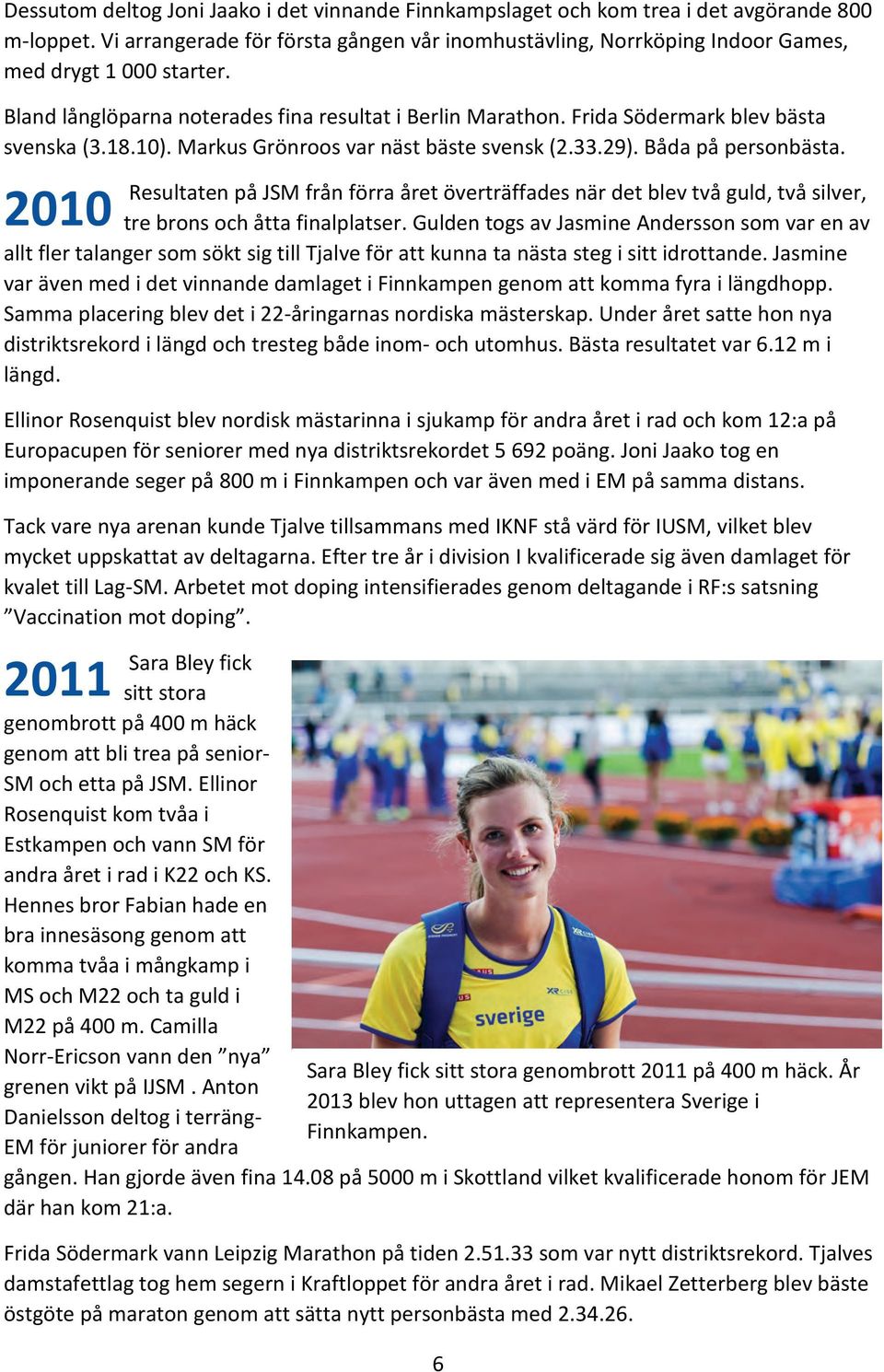 Frida Södermark blev bästa svenska (3.18.10). Markus Grönroos var näst bäste svensk (2.33.29). Båda på personbästa.