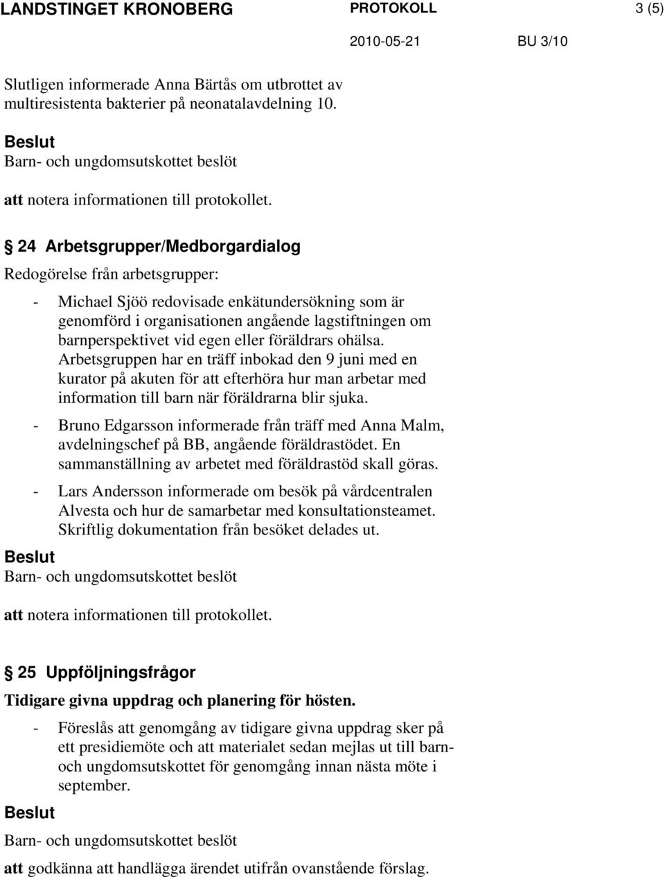 eller föräldrars ohälsa. Arbetsgruppen har en träff inbokad den 9 juni med en kurator på akuten för att efterhöra hur man arbetar med information till barn när föräldrarna blir sjuka.