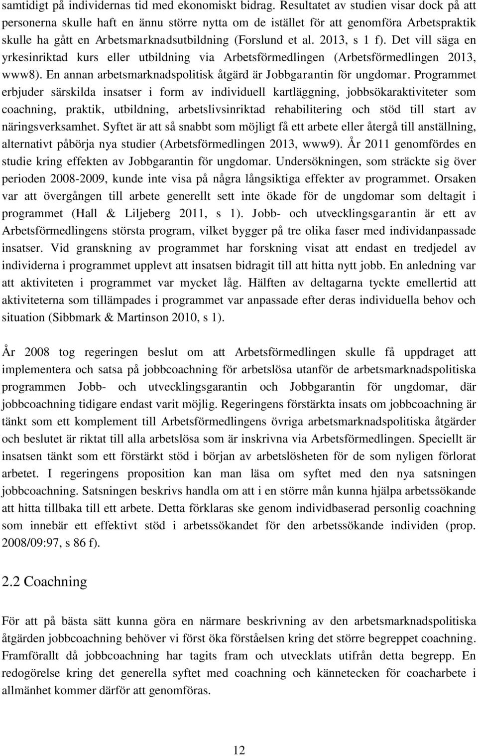 2013, s 1 f). Det vill säga en yrkesinriktad kurs eller utbildning via Arbetsförmedlingen (Arbetsförmedlingen 2013, www8). En annan arbetsmarknadspolitisk åtgärd är Jobbgarantin för ungdomar.