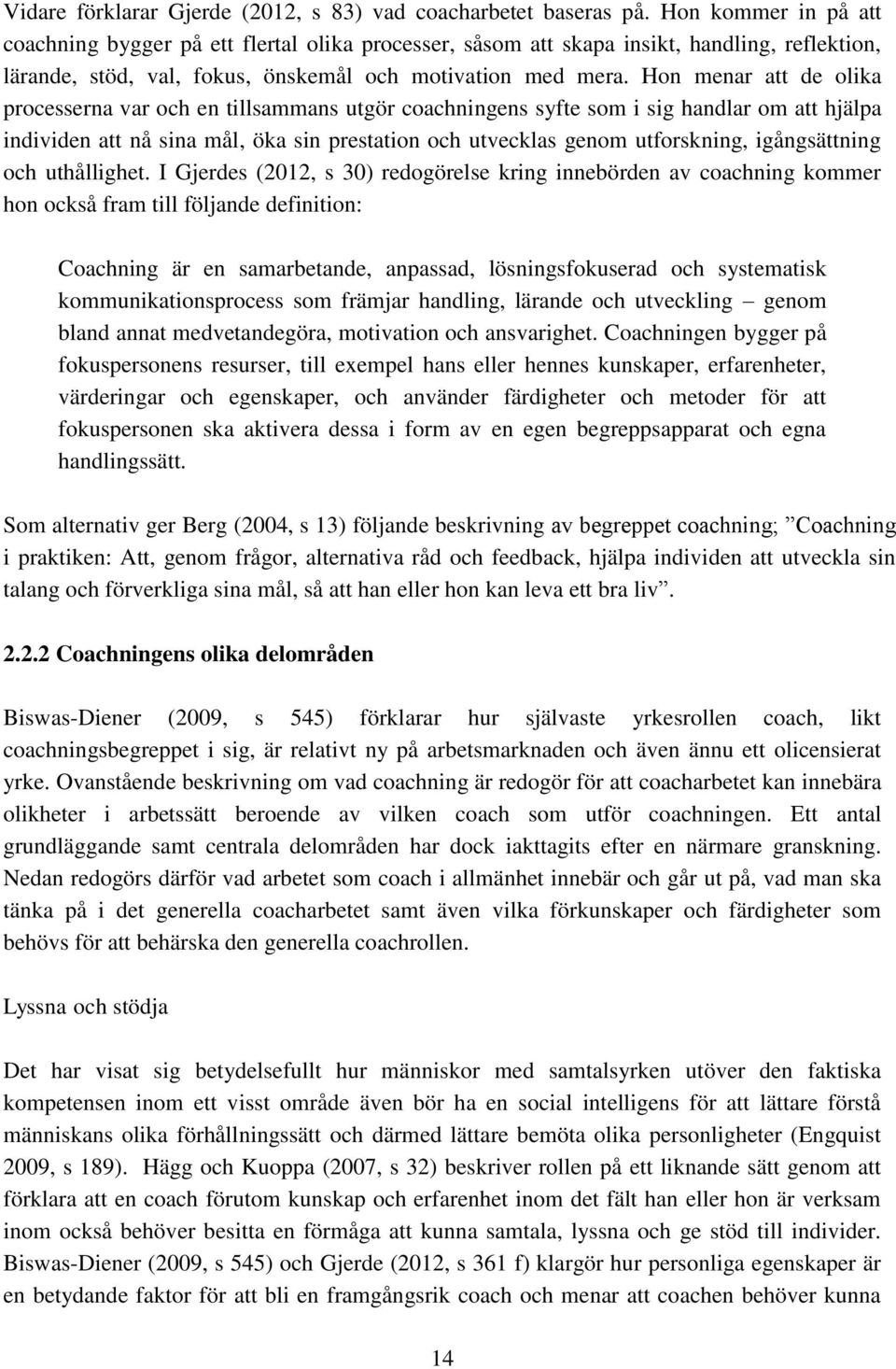 Hon menar att de olika processerna var och en tillsammans utgör coachningens syfte som i sig handlar om att hjälpa individen att nå sina mål, öka sin prestation och utvecklas genom utforskning,