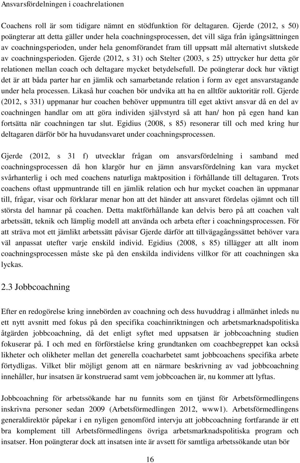 slutskede av coachningsperioden. Gjerde (2012, s 31) och Stelter (2003, s 25) uttrycker hur detta gör relationen mellan coach och deltagare mycket betydelsefull.